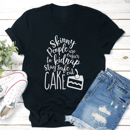 Skinny People Are Easier To Kidnap Stay Safe Eat Cake Tee 1