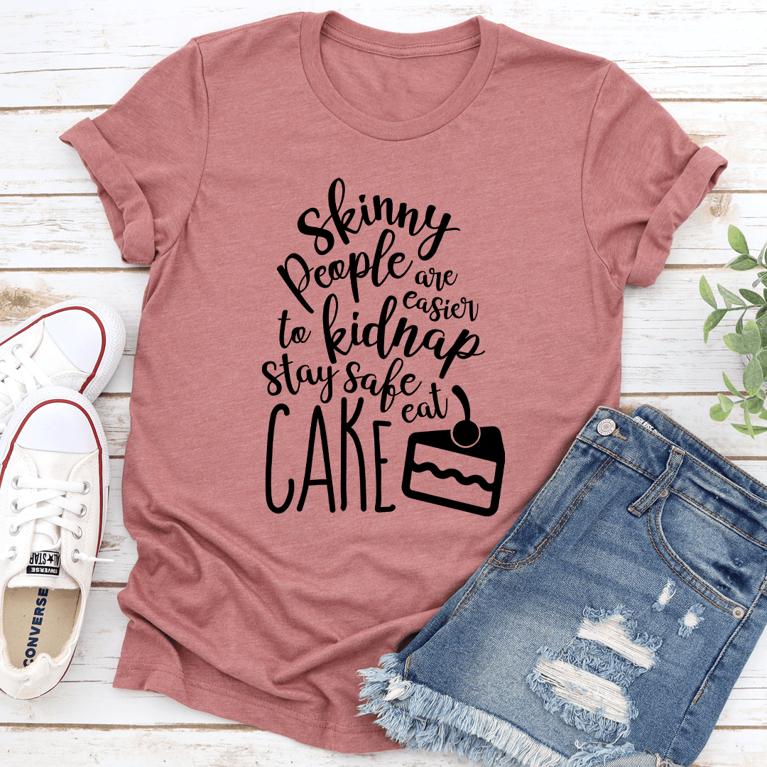 Skinny People Are Easier To Kidnap Stay Safe Eat Cake Tee 2