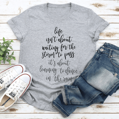 Liife Isn't About Waiting For The Storm To Pass Tee