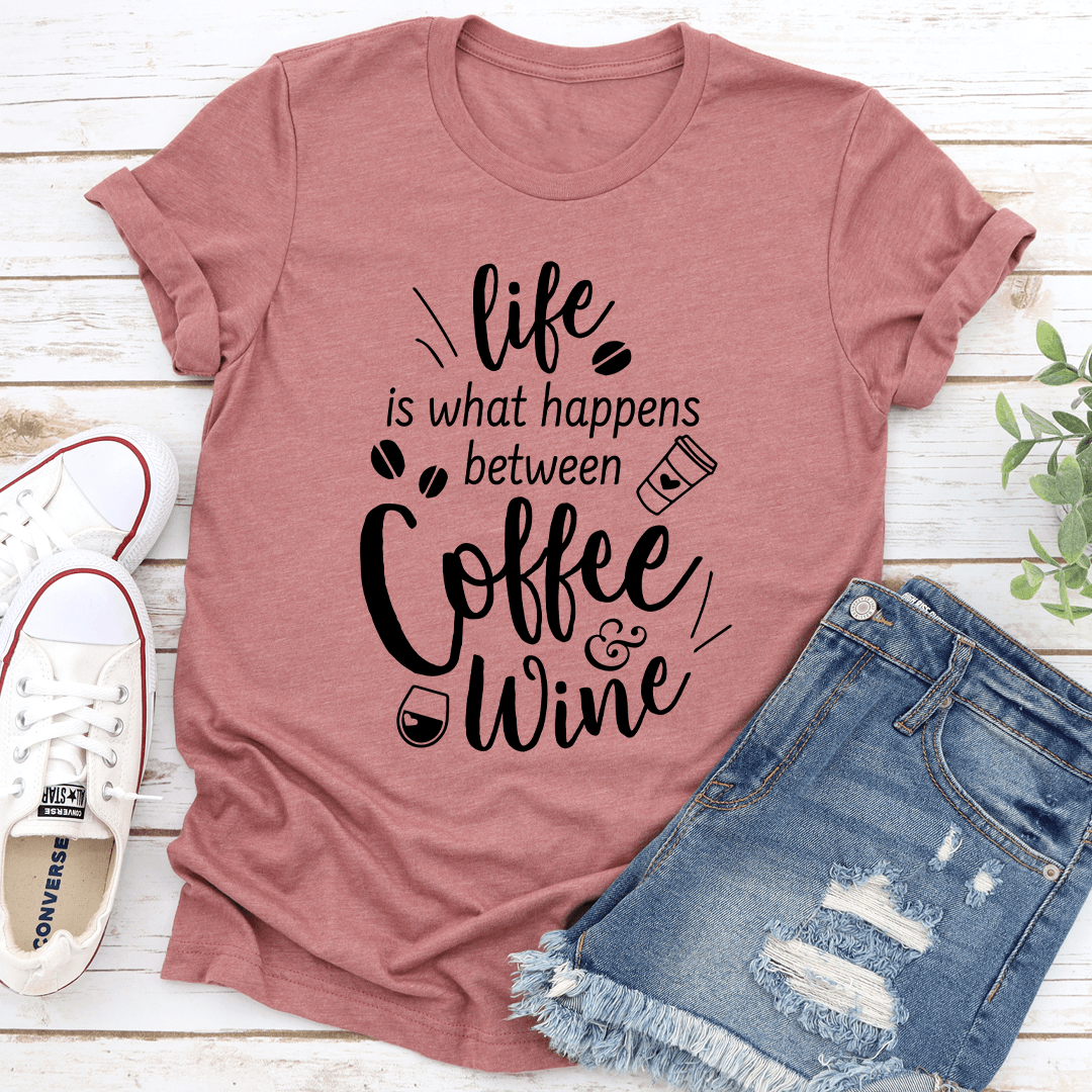 Life Is What Happens Between Coffee  Wine Tee 3