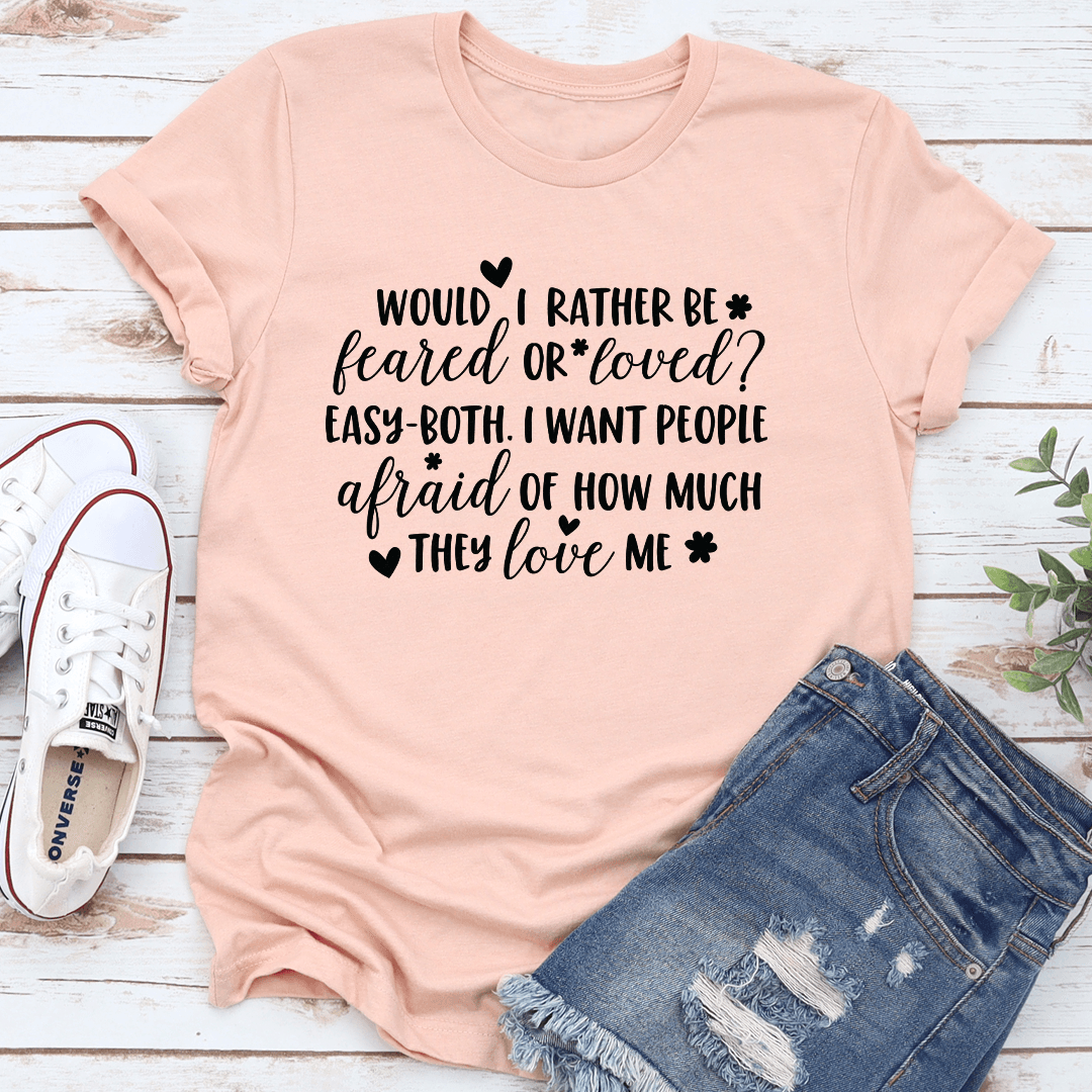 Would I Rather Be Feared Or Loved Tee