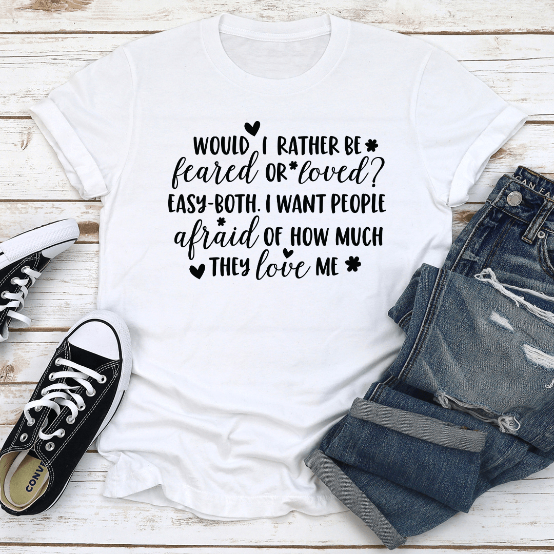 Would I Rather Be Feared Or Loved Tee 1