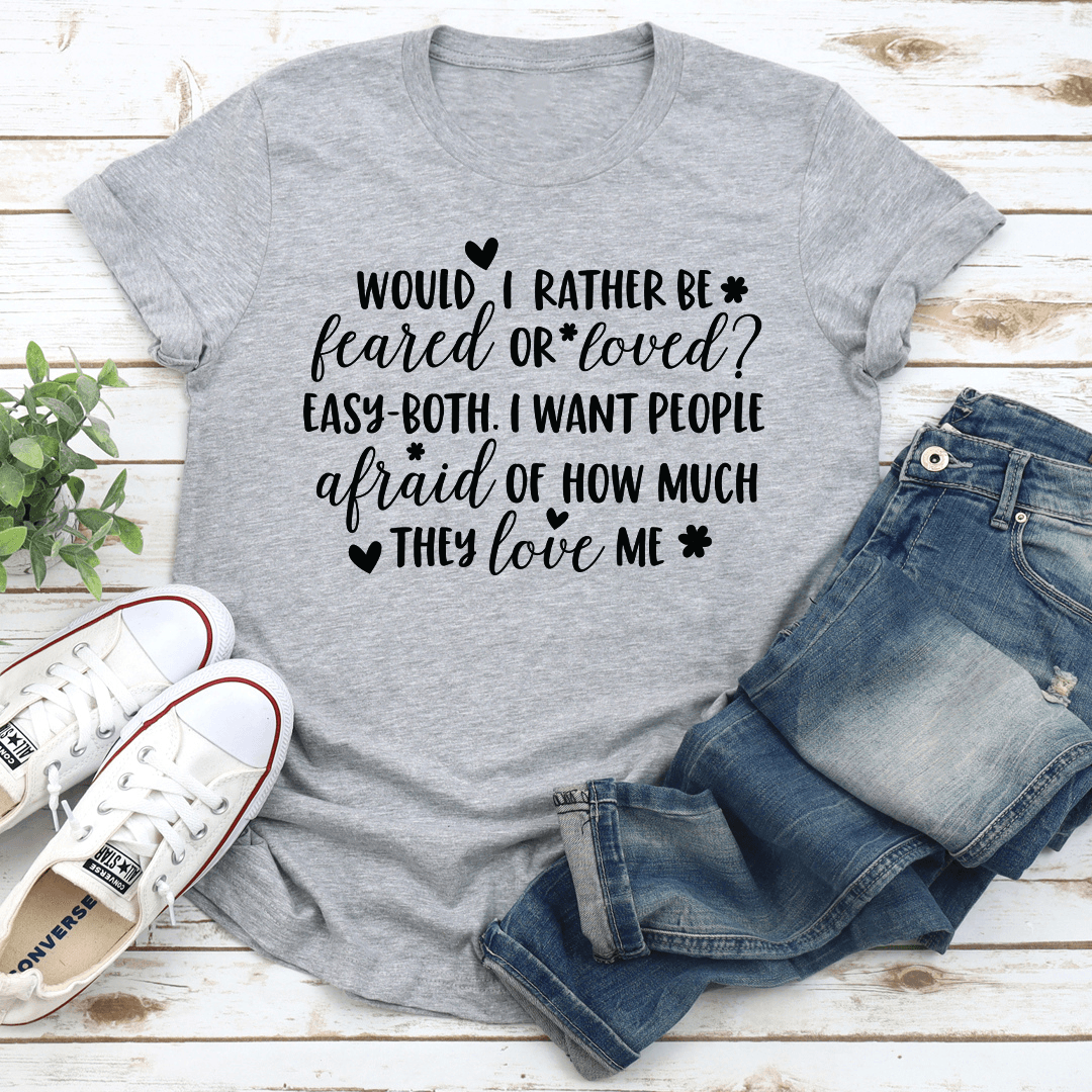Would I Rather Be Feared Or Loved Tee 2
