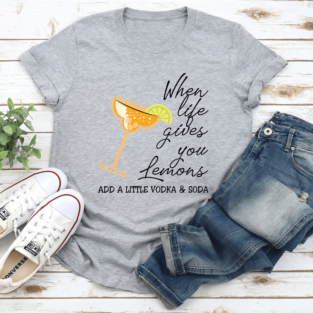 When Life Gives U Lemons Add A Little Vodka  Soda Tee 2