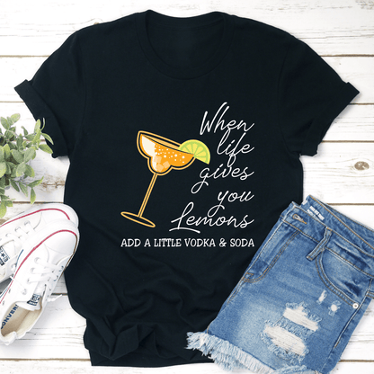 When Life Gives U Lemons Add A Little Vodka & Soda Tee