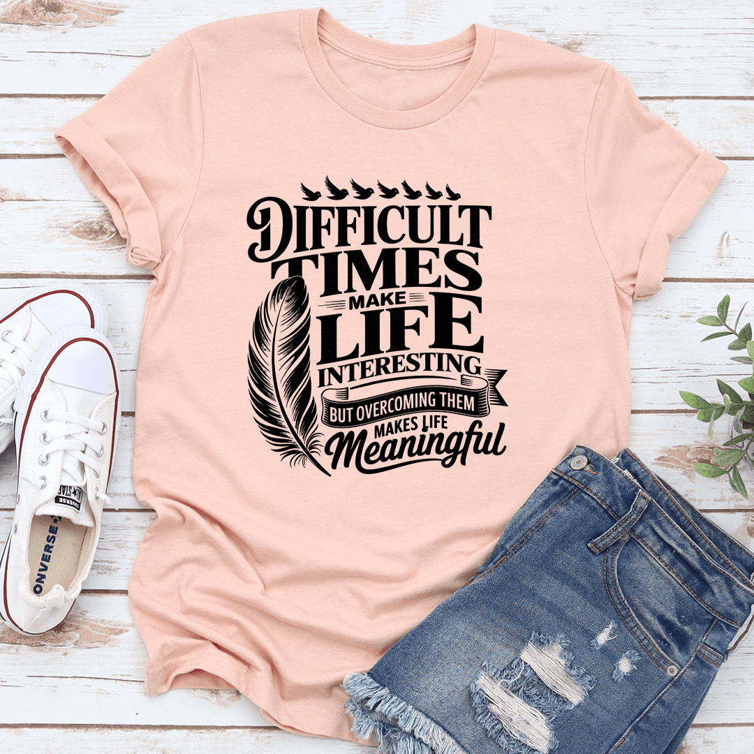 Difficult Times Make Life Interesting Tee