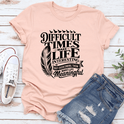 Difficult Times Make Life Interesting Tee