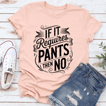 If It Requires Pants Then No Tee