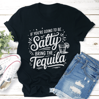 If You're Going To Be Salty Bring The Tequila Tee