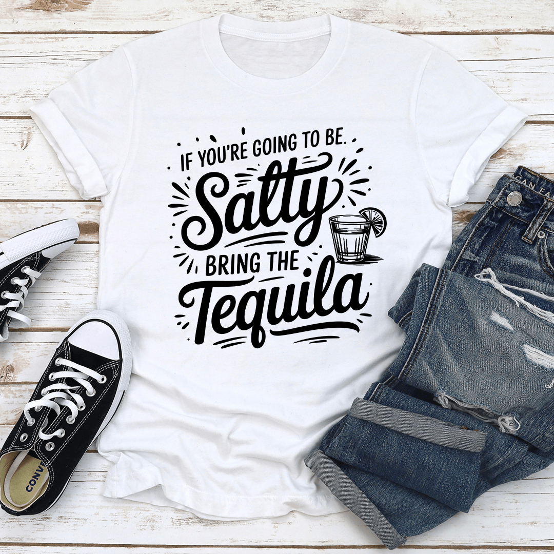 If Youre Going To Be Salty Bring The Tequila Tee 2