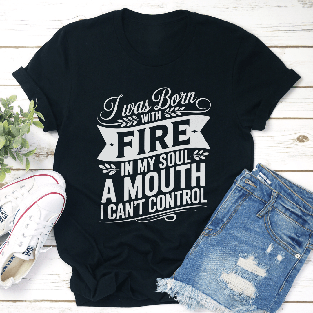 I Was Born Fire In My Soul Tee 1