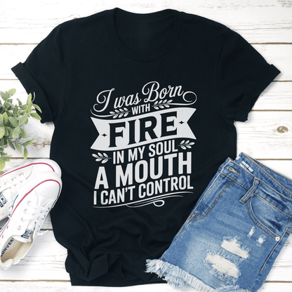 I Was Born Fire In My Soul Tee 1
