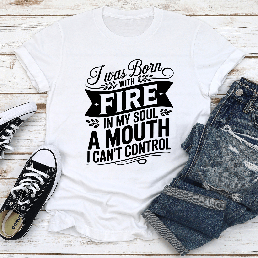 I Was Born Fire In My Soul Tee 3