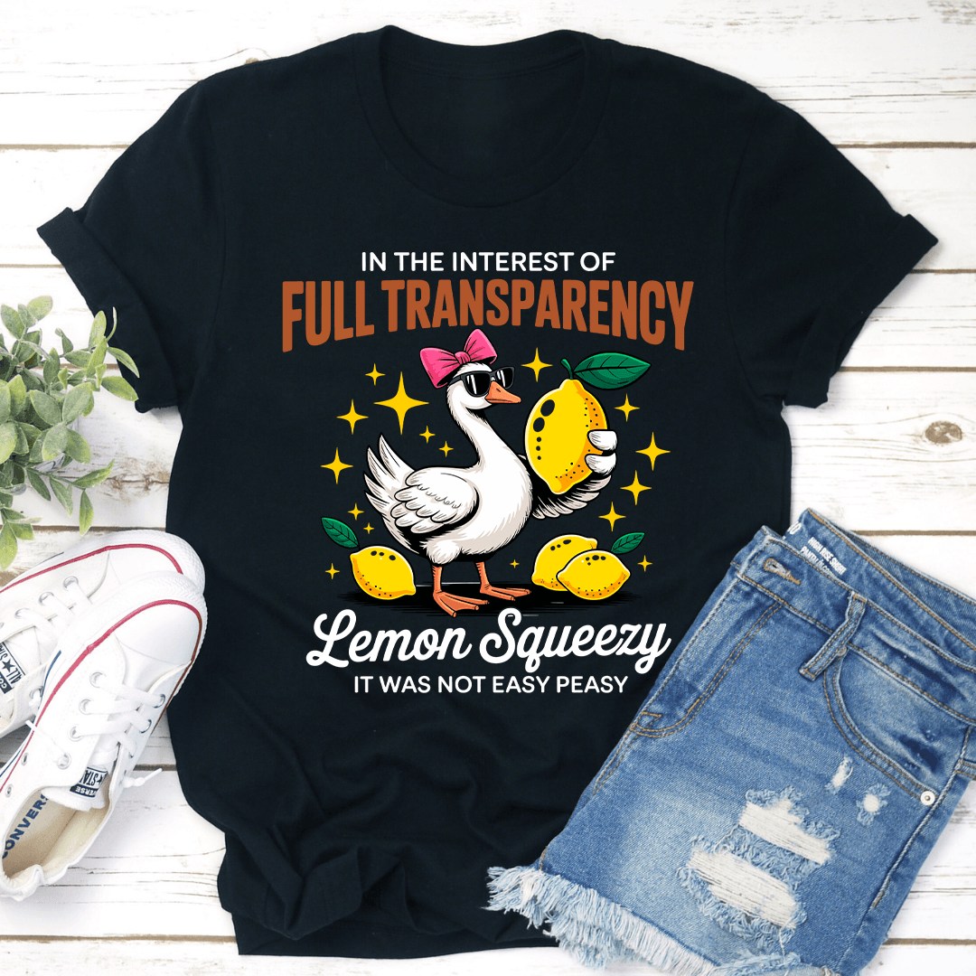 In The Interest Of Full Transparency Lemon Squeezy Tee Tee 3