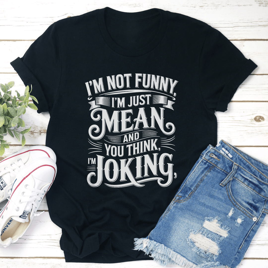Im Not Funny Im Just Mean Tee 1