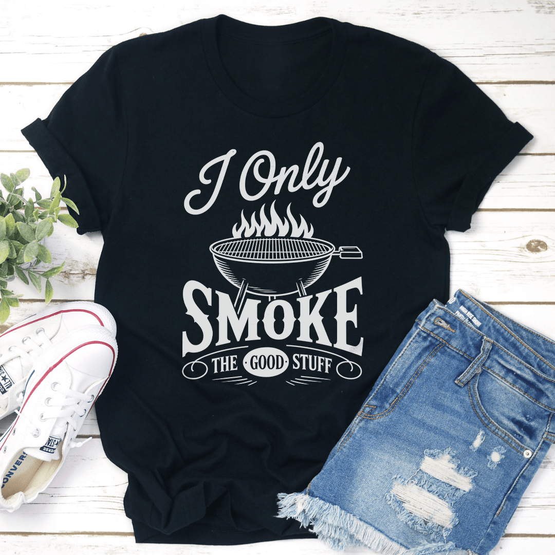 I Only Smoke The Good Stuff Tee