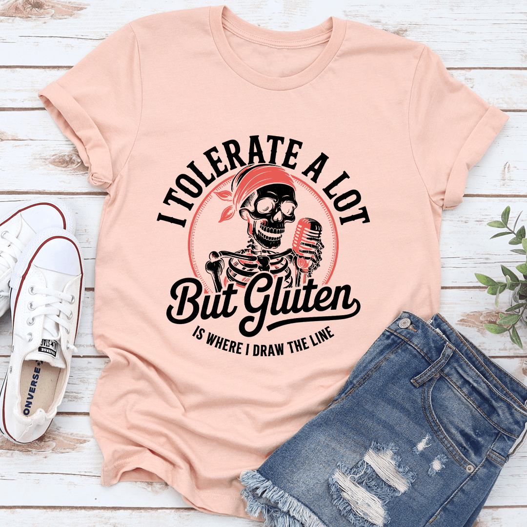 I Tolerate A Lot But Gluten Is Where Tee