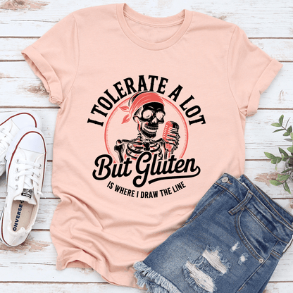 I Tolerate A Lot But Gluten Is Where Tee