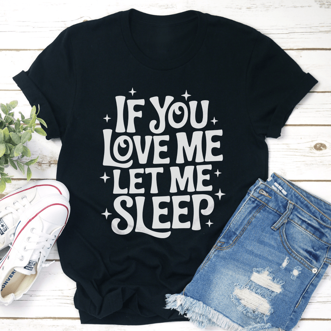 If You Love Me Let Sleep Tee 1