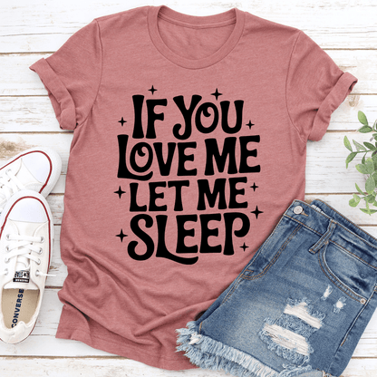 If You Love Me Let Sleep Tee