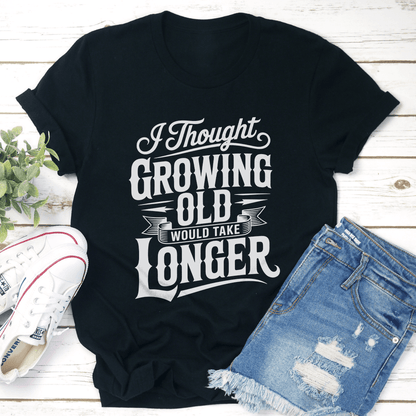 I Thought Growing Old Would Take Longer Tee 1