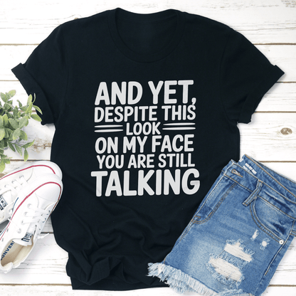 And Yet Despite This Look On My Face Tee 3
