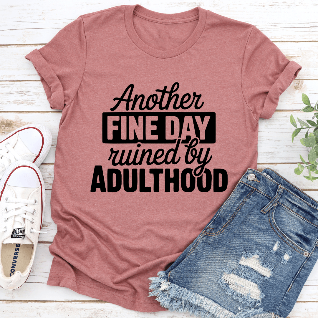 Another Fine Day Ruined By Adulthood Tee 1