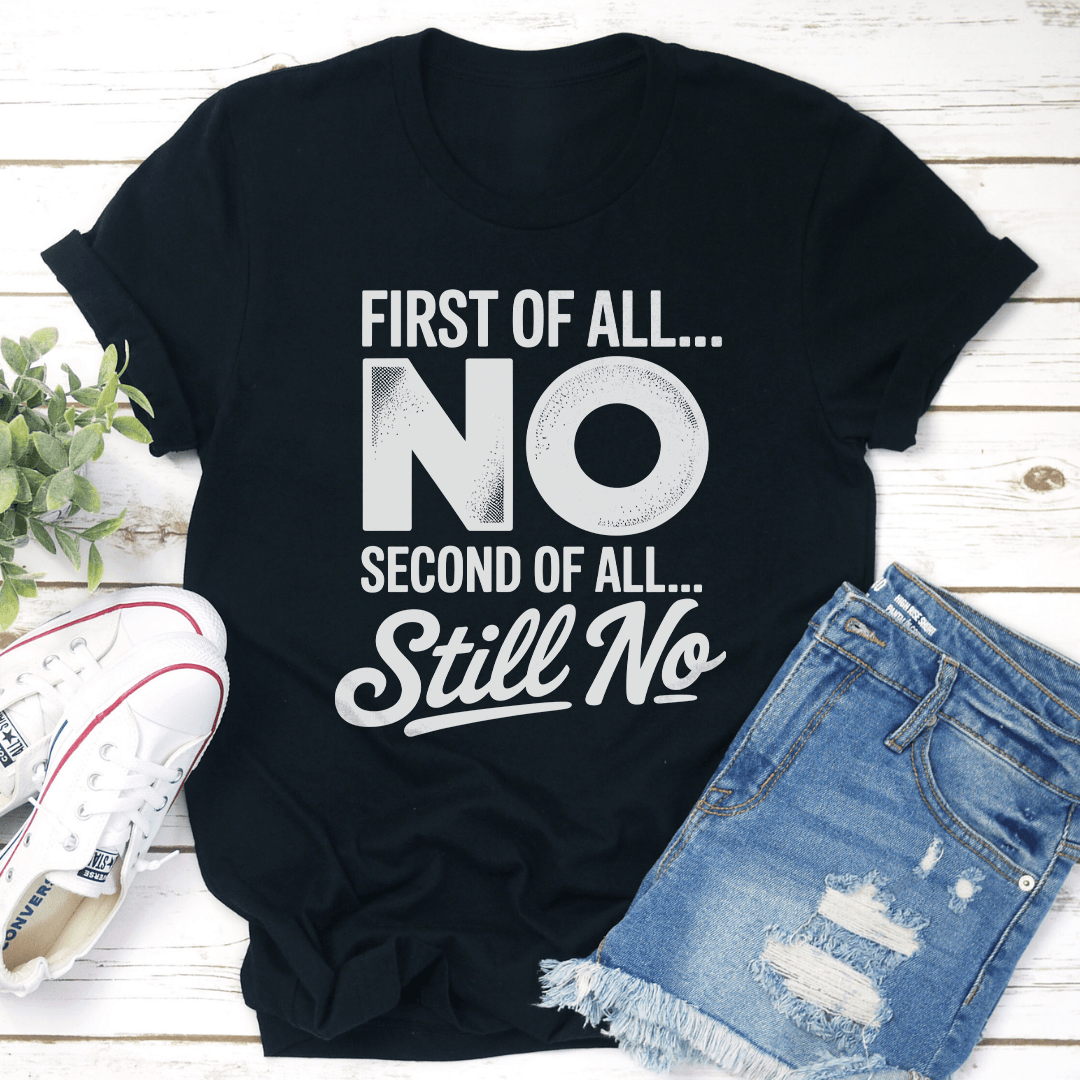 First Of All No Second Of All Still No Tee