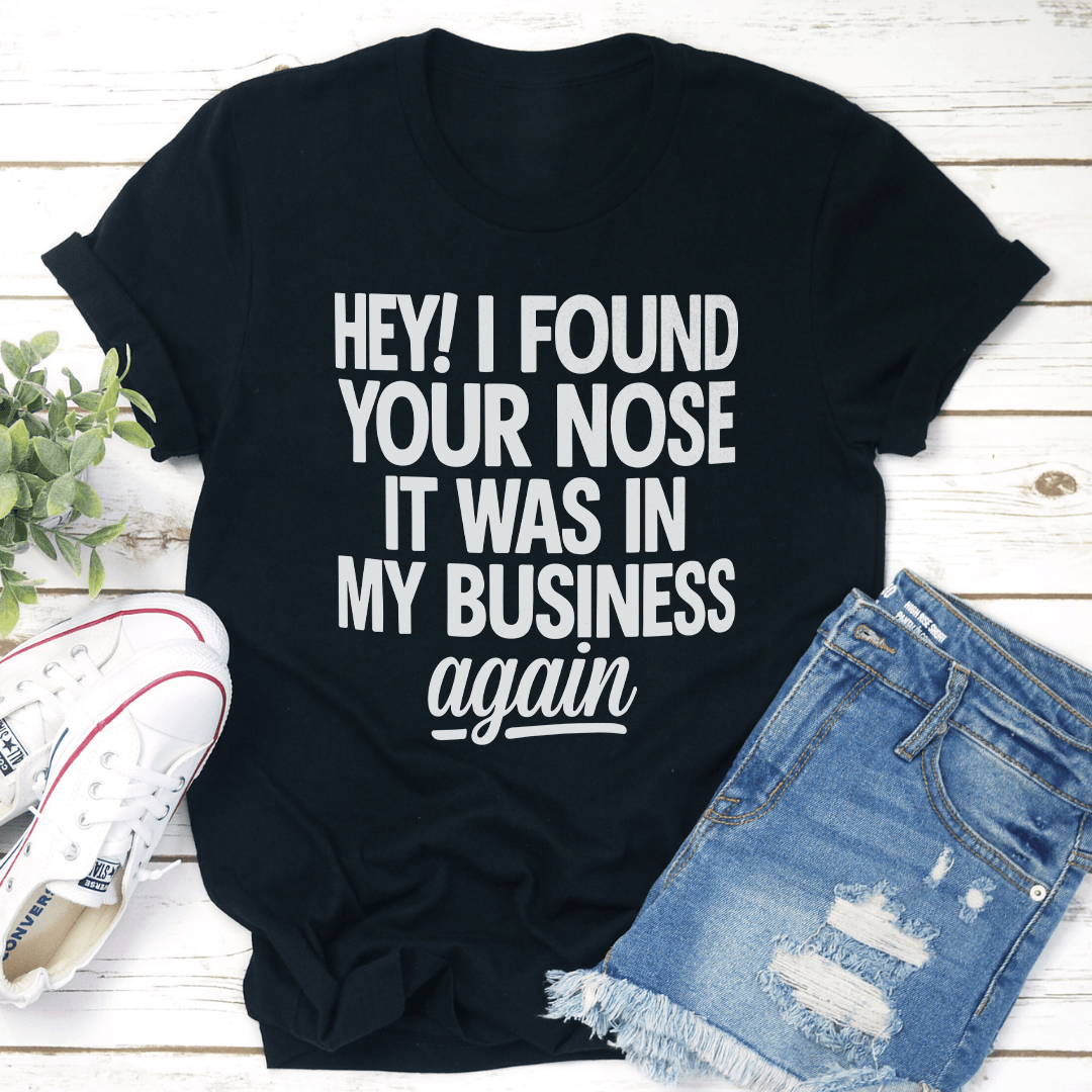 Hey I Found Your Nose It Was In Tee 1