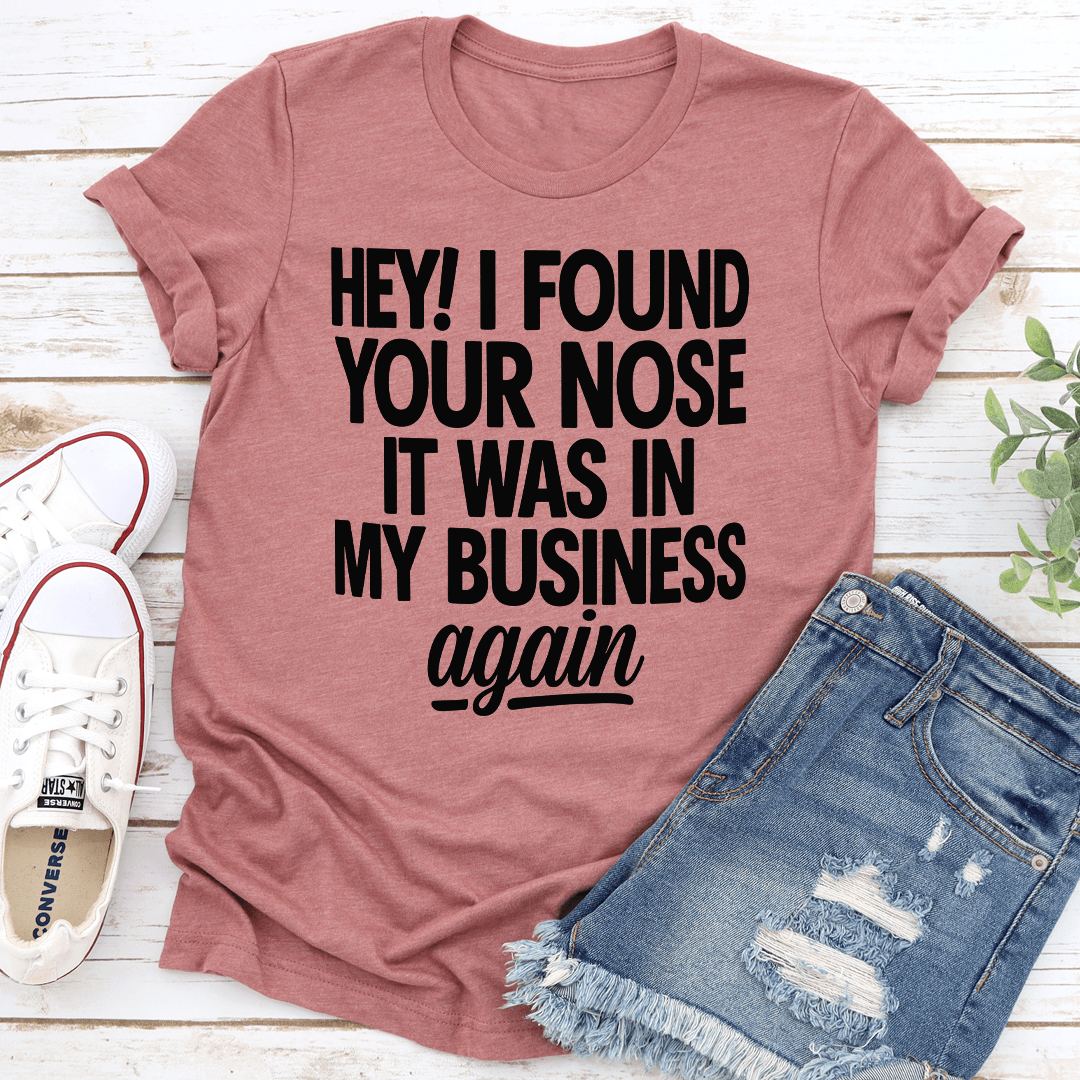 Hey I Found Your Nose It Was In Tee 2