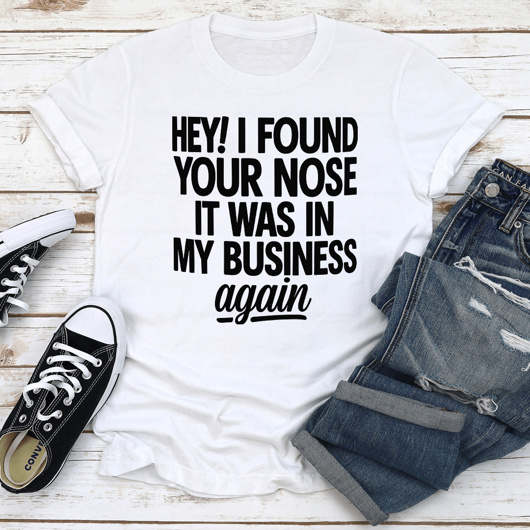 Hey I Found Your Nose It Was In Tee