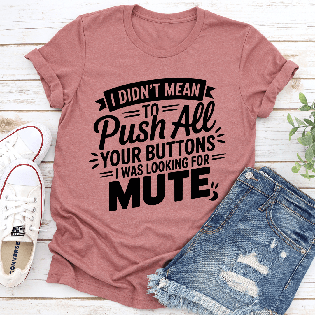 I Didn't Mean To Push All Your Buttons Tee