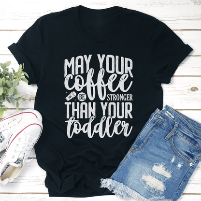 May Your Coffee Be Stronger Than Your Toddler Tee 1
