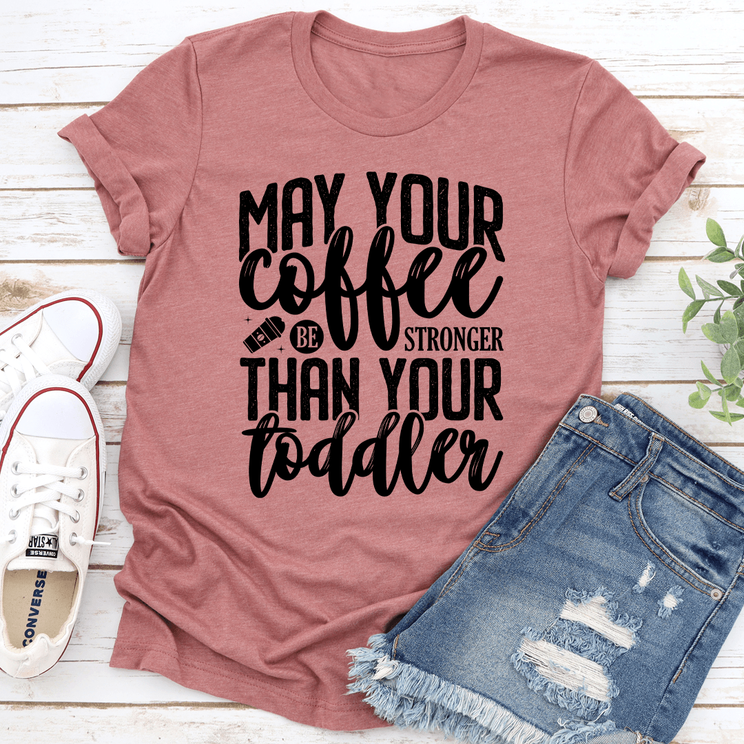 May Your Coffee Be Stronger Than Your Toddler Tee 2