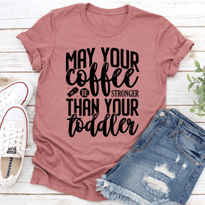 May Your Coffee Be Stronger Than Your Toddler Tee 2