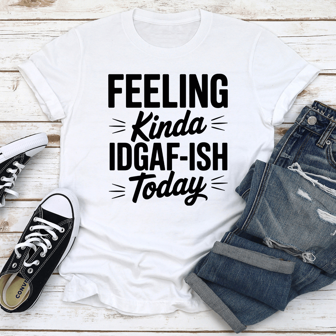Feeling Kinda Idgaf Ish Today Tee 3
