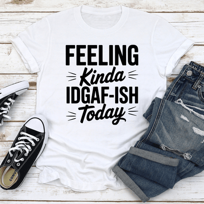 Feeling Kinda Idgaf Ish Today Tee 3