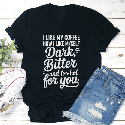 I Like My Coffee How I Like Myself Dark Bitter Tee