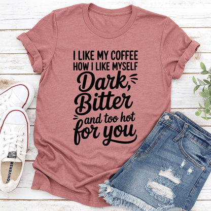 I Like My Coffee How I Like Myself Dark Bitter Tee 1
