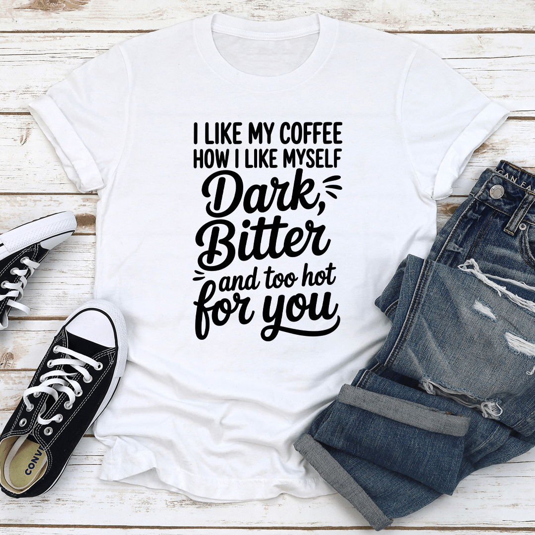 I Like My Coffee How I Like Myself Dark Bitter Tee 2