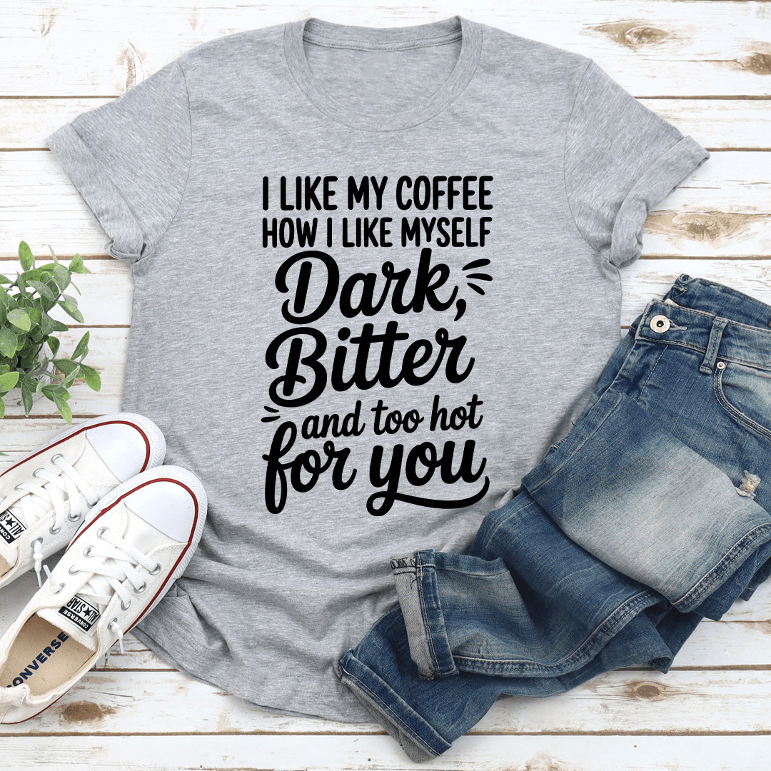 I Like My Coffee How I Like Myself Dark Bitter Tee 3