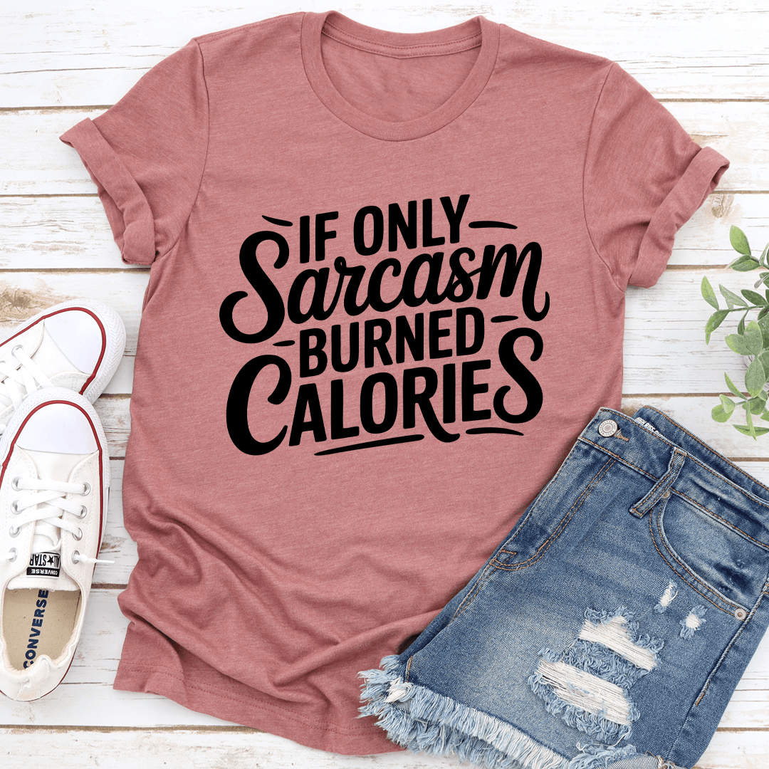 If Only Sarcasm Burned Calories Tee 2
