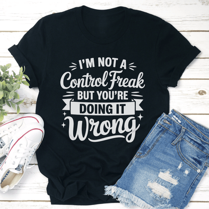 Im Not A Control Freak But Youre Doing It Wrong Tee 1