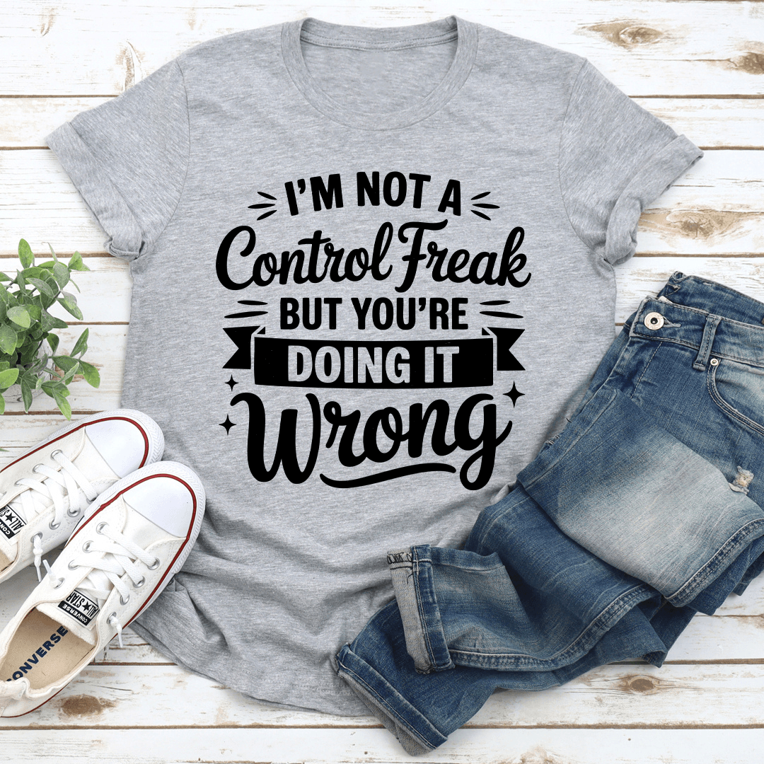Im Not A Control Freak But Youre Doing It Wrong Tee 0