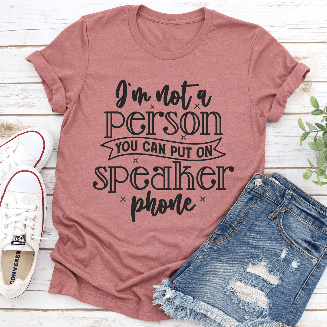 Im Not A Person You Can Put On Speaker Phone Tee 1