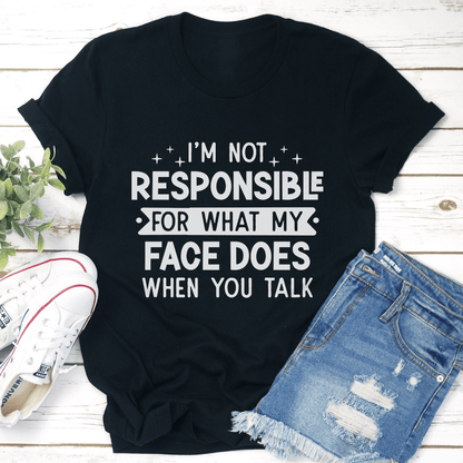 Im Not Responsible For What My Face Does When You Talk Tee 1