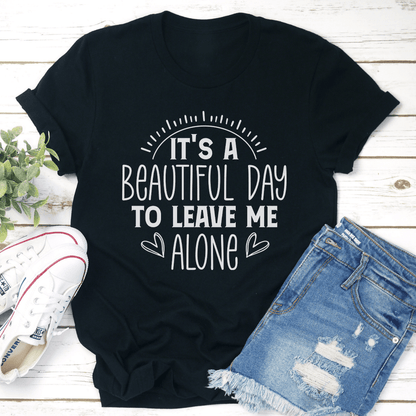 Its A Beautiful Day To Leave Me Alone Tee 1
