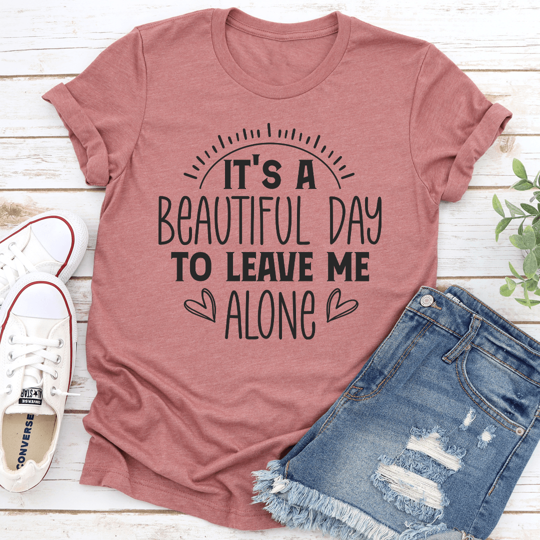 Its A Beautiful Day To Leave Me Alone Tee 0