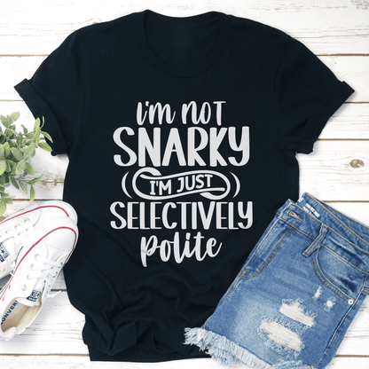 Im Not Snarky Im Just Selectively Polite Tee 1