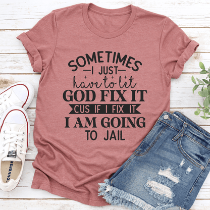 Sometimes I Just Have To Let God Fix It Cus If Tee 1